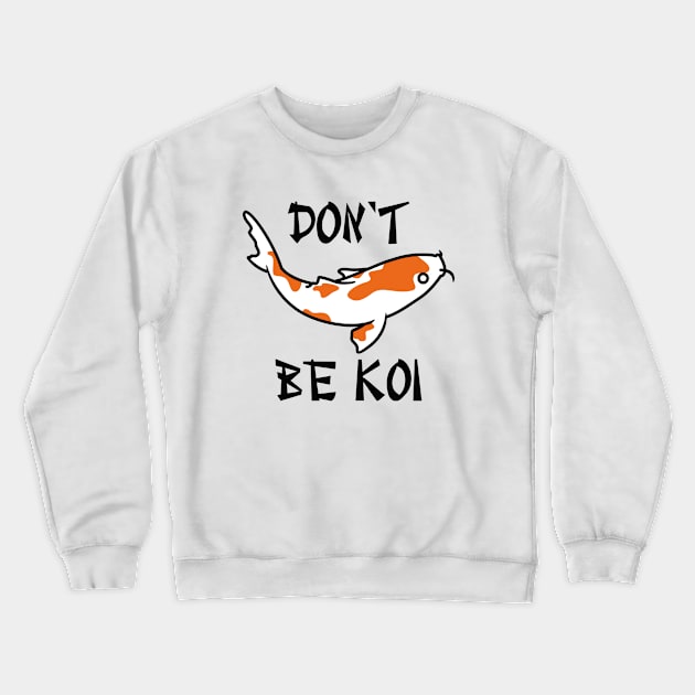 Don’t Be Koi Crewneck Sweatshirt by Cherrific